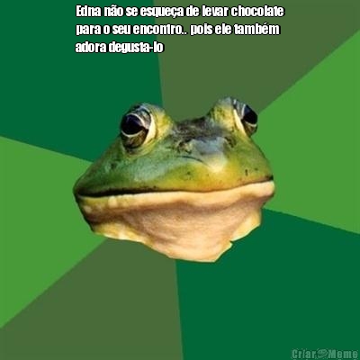 Edna n�o se esque�a de levar chocolate
para o seu encontro.. pois ele tamb�m
adora degusta-lo 