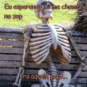 Eu esperando tu me chamar
no zap Pra aquele papo...