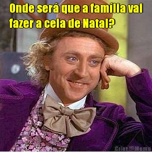Onde ser� que a fam�lia vai
fazer a ceia de Natal? 