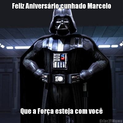 Feliz Anivers�rio cunhado Marcelo Que a For�a esteja com voc�
