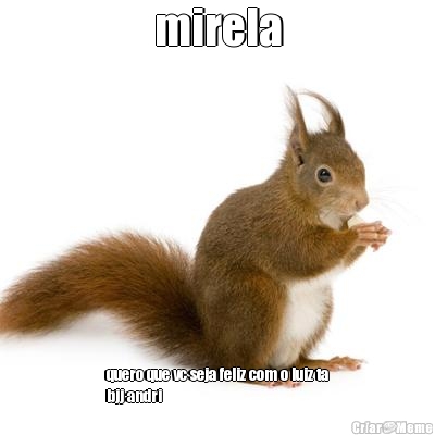 mirela quero que vc seja feliz com o luiz ta
bjj andri
