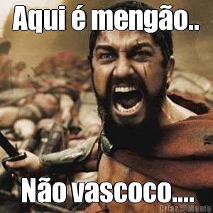 Aqui � meng�o.. N�o vascoco....