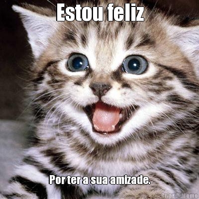 Estou feliz Por ter a sua amizade.