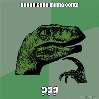 Renan Cade minha conta ???