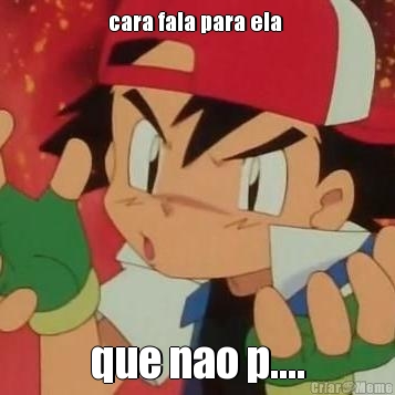 cara fala para ela  que nao p....