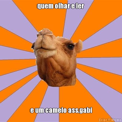 quem olhar e ler  e um camelo ass.gabi