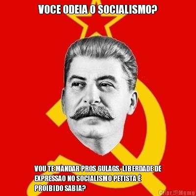 VOCE ODEIA O SOCIALISMO? VOU TE MANDAR PROS GULAGS. LIBERDADE DE
EXPRESSAO NO SOCIALISMO PETISTA �
PROIBIDO SABIA?