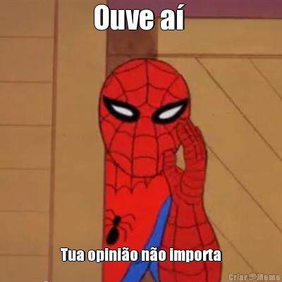 Ouve a�  Tua opini�o n�o importa