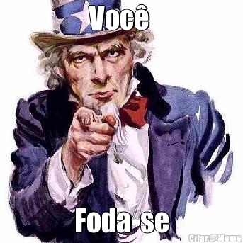 Voc� 
 Foda-se