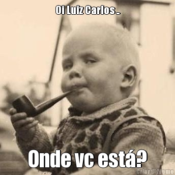 Oi Luiz Carlos .. Onde vc est�?