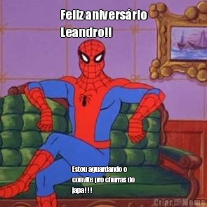 Feliz anivers�rio
Leandro!! Estou aguardando o
convite pro churras do
japa!!!
