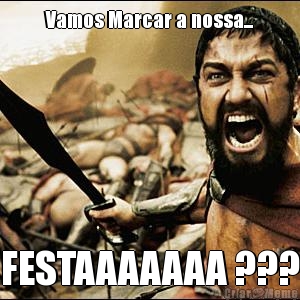 Vamos Marcar a nossa... FESTAAAAAAA ???
