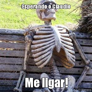 Esperando o Claudio Me ligar!