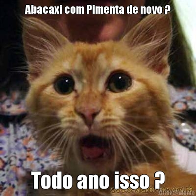 Abacaxi com Pimenta de novo ? Todo ano isso ?