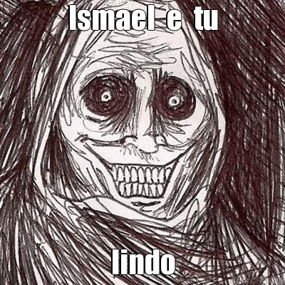 Ismael  e  tu lindo