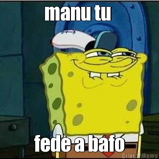 manu tu  fede a bafo

