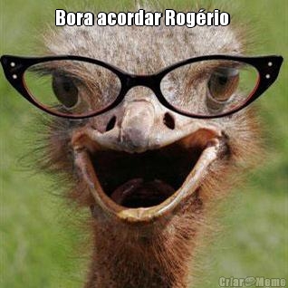 Bora acordar Rog�rio  