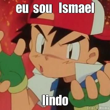 eu  sou   Ismael lindo