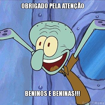 OBRIGADO PELA ATEN��O BENINOS E BENINAS!!!