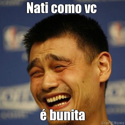 Nati como vc  � bunita