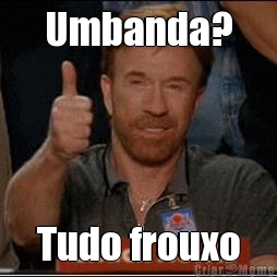 Umbanda? Tudo frouxo