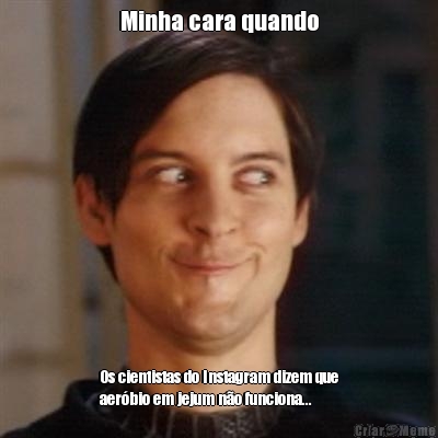 Minha cara quando Os cientistas do Instagram dizem que
aer�bio em jejum n�o funciona...