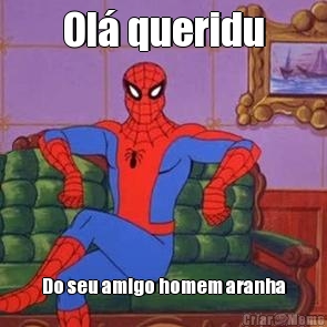 Ol� queridu Do seu amigo homem aranha