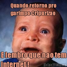 Quando retorno pro
garimpo Cripurizao  E lembro que nao tem
internet !