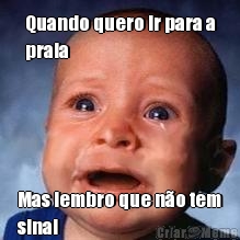 Quando quero ir para a
praia Mas lembro que n�o tem
sinal