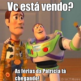 Vc est� vendo? As f�rias da Patr�cia t�
chegando!