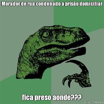 Morador de rua condenado a pris�o domiciliar fica preso aonde???