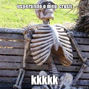 esperando o meu  crush kkkkk