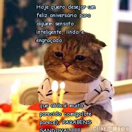 Hoje quero desejar um
feliz anivers�rio para
algu�m sensato,
inteligente, lindo e
engra�ado que ali�s � muito
parecido comigo(at�
parece), PARAB�NS
SANDOVAL!!!!!!!