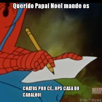 Querido Papai Noel mande os CHATOS PRO C�...OPS CASA DO
CARALHO!