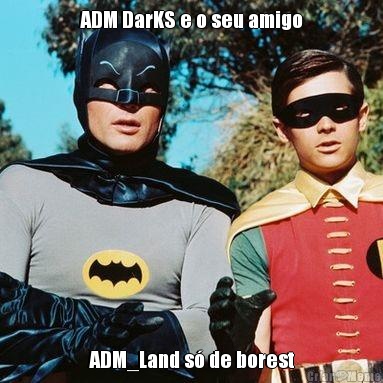 ADM DarKS e o seu amigo ADM_Land s� de borest