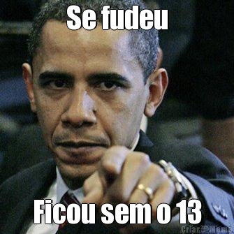 Se fudeu Ficou sem o 13