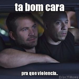 ta bom cara pra que violencia..