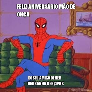 FELIZ ANIVERS�RIO M�O DE
ON�A DO SEU AMIGO DENER
OMIRANHA,BER�O!KK