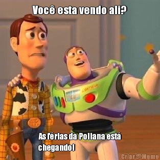 Voc� esta vendo ali? As f�rias da Poliana est�
chegando!