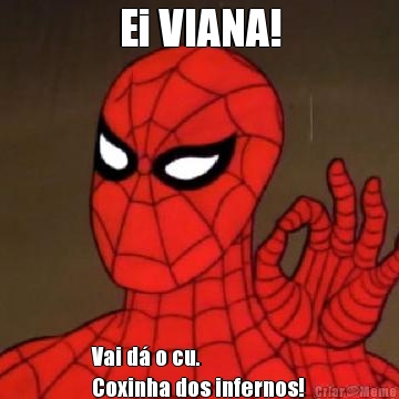 Ei VIANA! Vai d� o cu.
Coxinha dos infernos!