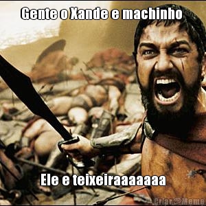Gente o Xande e machinho  Ele e teixeiraaaaaaa