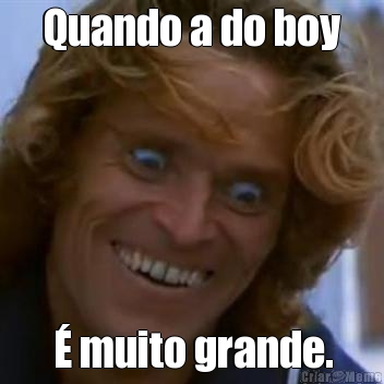 Quando a do boy � muito grande.