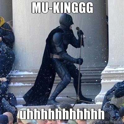 MU-KINGGG uhhhhhhhhhhh
