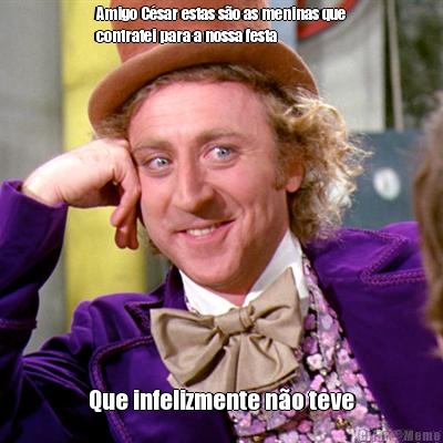 Amigo C�sar estas s�o as meninas que
contratei para a nossa festa Que infelizmente n�o teve