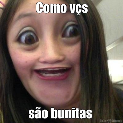 Como v�s s�o bunitas 
