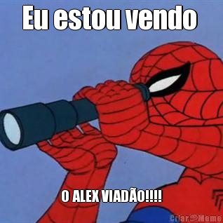 Eu estou vendo  O ALEX VIAD�O!!!!