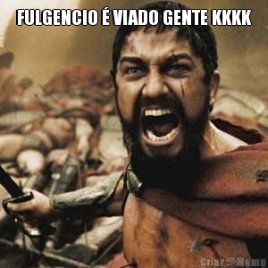 FULGENCIO � VIADO GENTE KKKK 