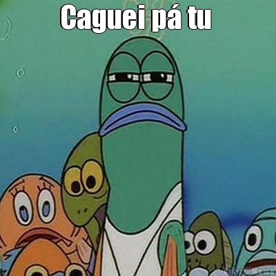 Caguei p� tu  