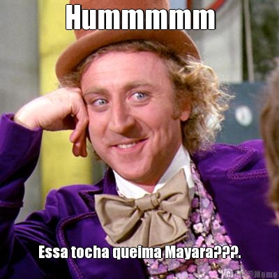 Hummmmm Essa tocha queima Mayara???.
