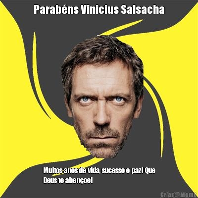 Parab�ns Vinicius Salsacha Muitos anos de vida, sucesso e paz! Que
Deus te aben�oe!
